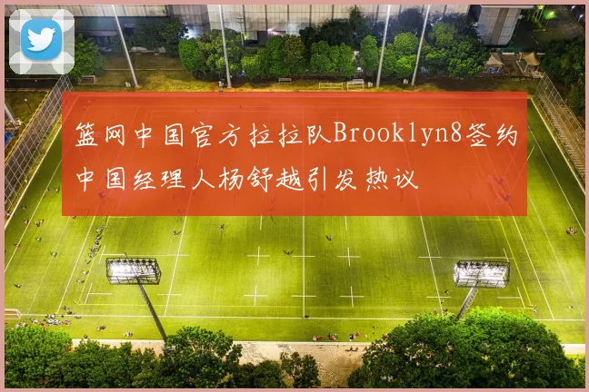 篮网中国官方拉拉队Brooklyn8签约中国经理人杨舒越引发热议